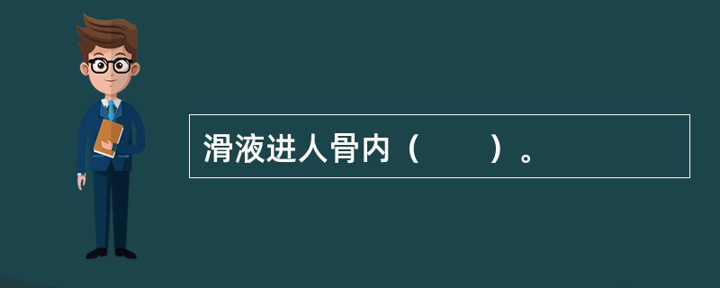 滑液进人骨内（　　）。