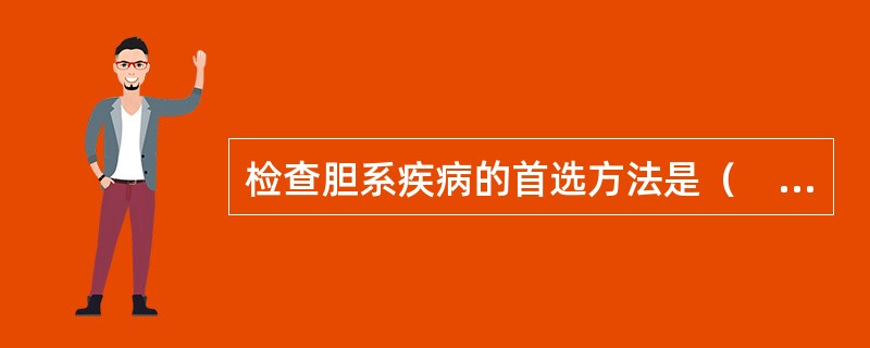 检查胆系疾病的首选方法是（　　）。