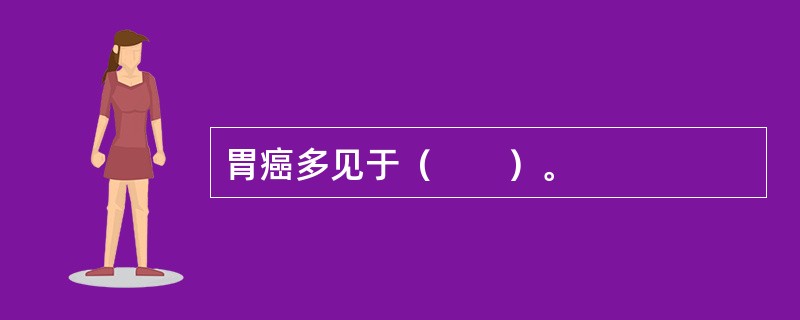 胃癌多见于（　　）。