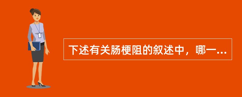 下述有关肠梗阻的叙述中，哪一项是不恰当的？（　　）