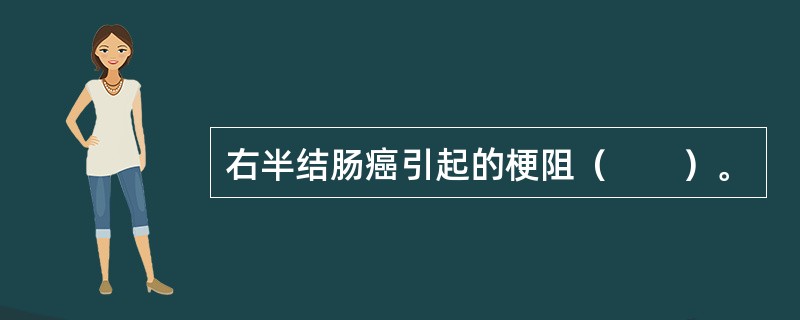 右半结肠癌引起的梗阻（　　）。
