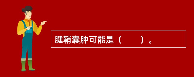 腱鞘囊肿可能是（　　）。