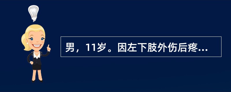 男，11岁。因左下肢外伤后疼痛10天，加重伴活动受限、发热3天入院。入院前10天跑步时撞伤左大腿，明显疼痛，活动受限，卧床休息后稍缓解。3天前疼痛加重，伴发热，体温高达40℃，在当地医院静滴青霉素后无