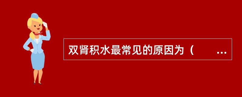 双肾积水最常见的原因为（　　）。