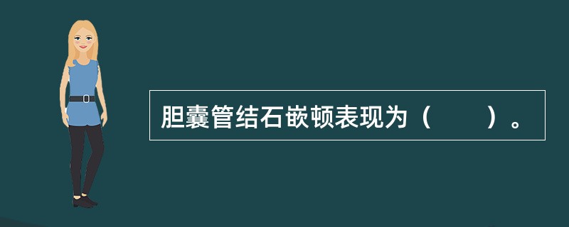 胆囊管结石嵌顿表现为（　　）。