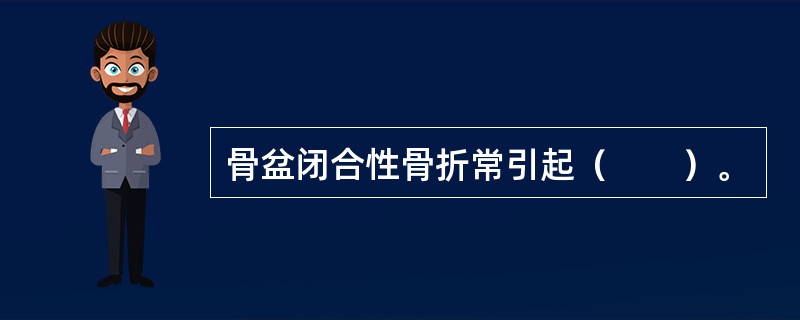 骨盆闭合性骨折常引起（　　）。