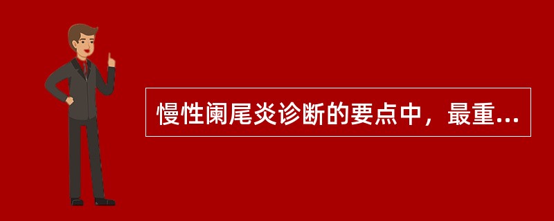 慢性阑尾炎诊断的要点中，最重要的是（　　）。