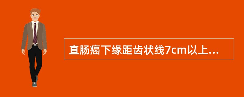 直肠癌下缘距齿状线7cm以上应行（　　）。