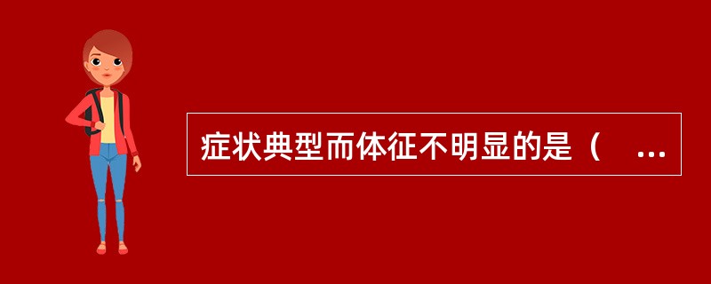 症状典型而体征不明显的是（　　）。