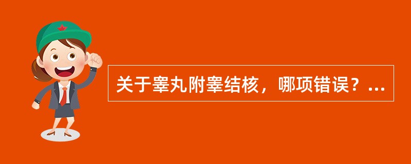 关于睾丸附睾结核，哪项错误？（　　）