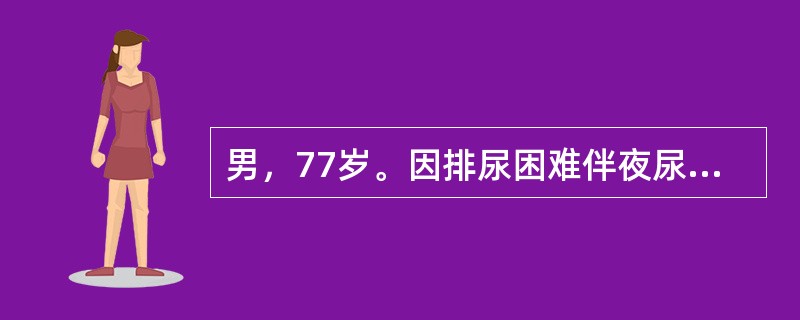 男，77岁。因排尿困难伴夜尿次数增多5年入院。体检：T37℃，P80次/分，R20次/分，BP140/90mmHg。神志清楚，查体合作，双肺呼吸音清晰，心界无扩大，律齐无杂音。肝脾不大。此时最佳治疗方