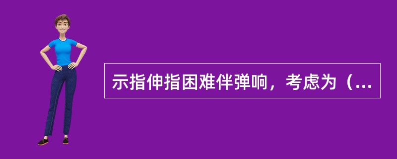 示指伸指困难伴弹响，考虑为（　　）。