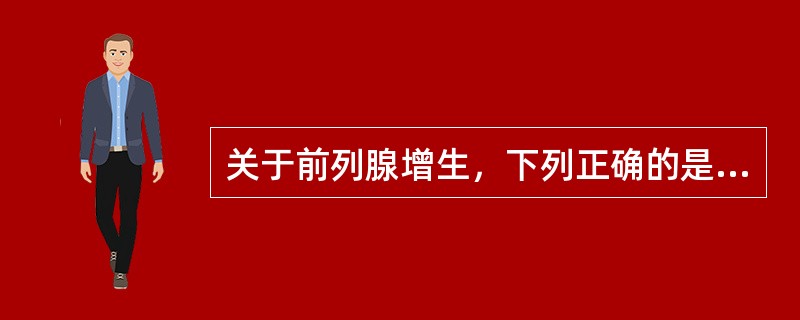 关于前列腺增生，下列正确的是（　　）。