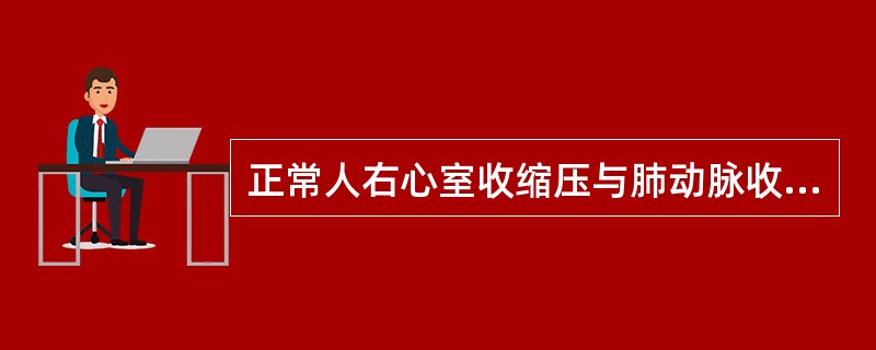 正常人右心室收缩压与肺动脉收缩压相比（　　）。