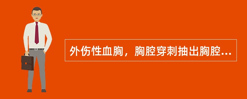 外伤性血胸，胸腔穿刺抽出胸腔内积血一般是不凝的，除非（　　）。