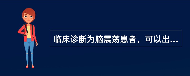 临床诊断为脑震荡患者，可以出现（　　）。