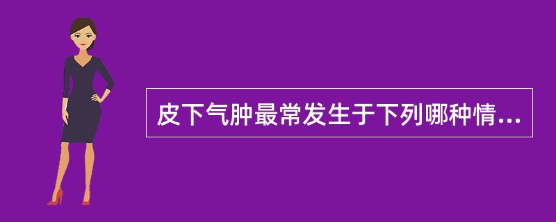 皮下气肿最常发生于下列哪种情况？（　　）