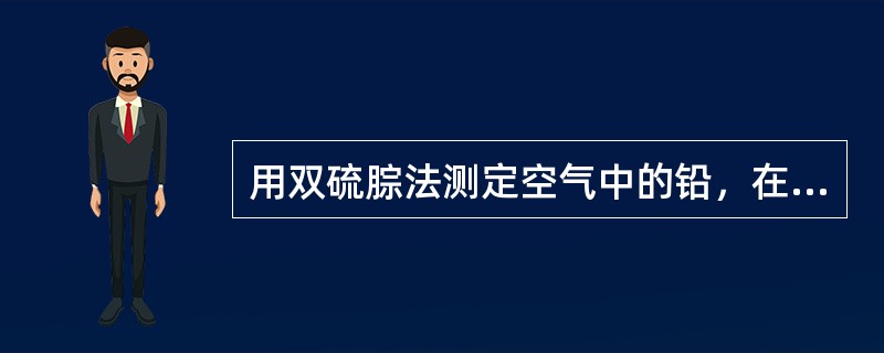 用双硫腙法测定空气中的铅，在一定的pH溶液中，铅与双硫腙作用生成双硫腙铅的络合物，这络合物颜色是