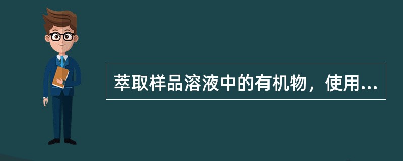 萃取样品溶液中的有机物，使用固相萃取剂时，不常用的是（　　）。