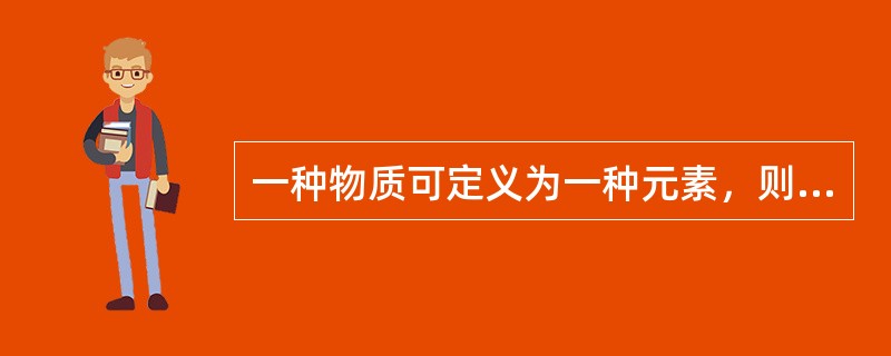 一种物质可定义为一种元素，则它的所有原子具有相同的（　　）。