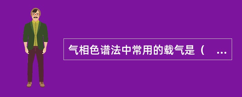 气相色谱法中常用的载气是（　　）。