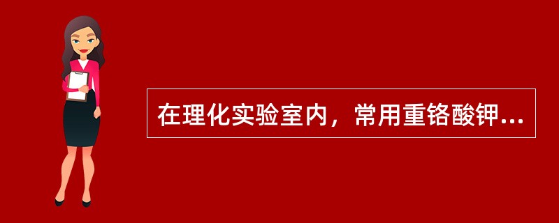 在理化实验室内，常用重铬酸钾洗液洗刷