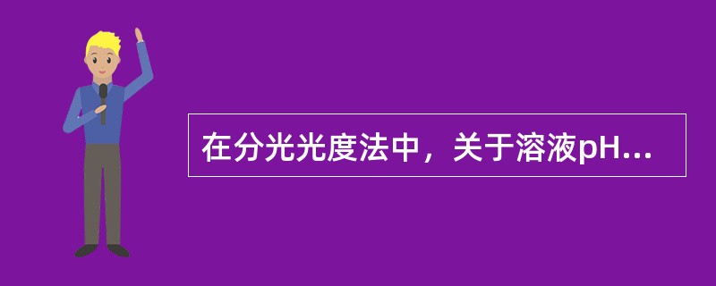 在分光光度法中，关于溶液pH和测量灵敏度关系的叙述，正确的是