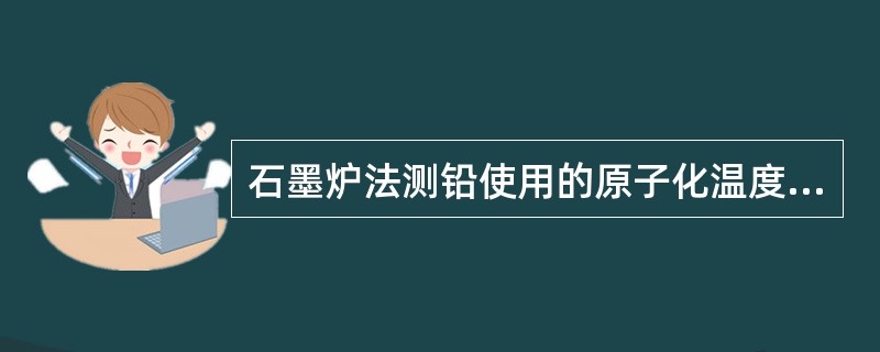 石墨炉法测铅使用的原子化温度是（　　）。