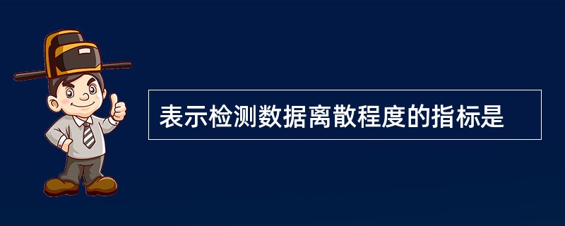 表示检测数据离散程度的指标是