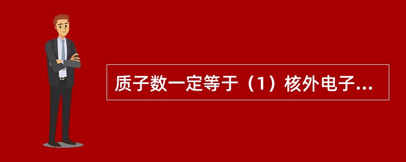 质子数一定等于（1）核外电子数（2）核电荷数（3）原子序数（4）中子数（5）原子量