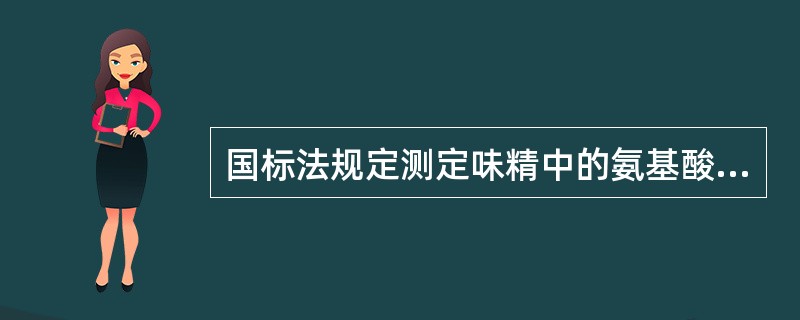 国标法规定测定味精中的氨基酸成分有两种方法，第一种方法是()。