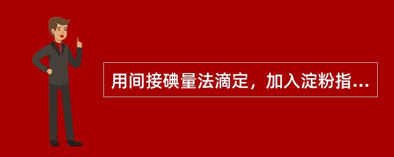 用间接碘量法滴定，加入淀粉指示剂的正确时间是（　　）。