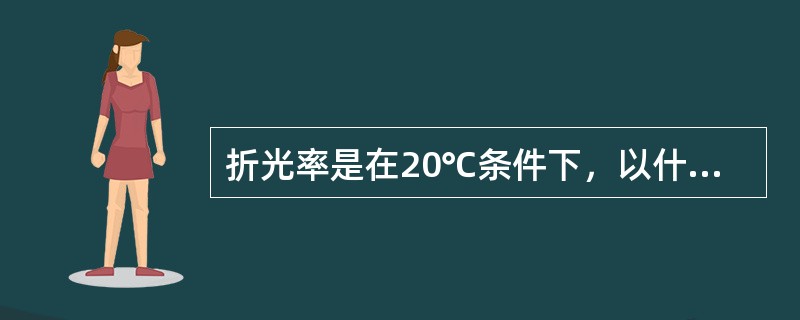 折光率是在20℃条件下，以什么作单色光源进行测定