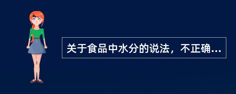 关于食品中水分的说法，不正确的是