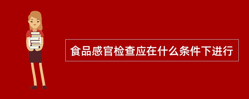 食品感官检查应在什么条件下进行