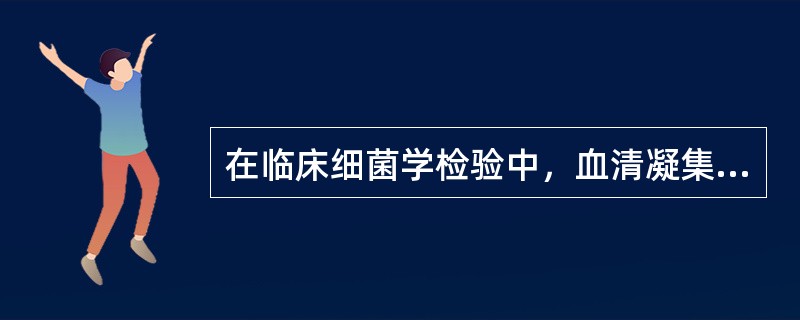 在临床细菌学检验中，血清凝集试验主要用于