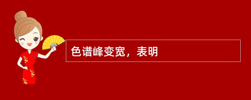 色谱峰变宽，表明