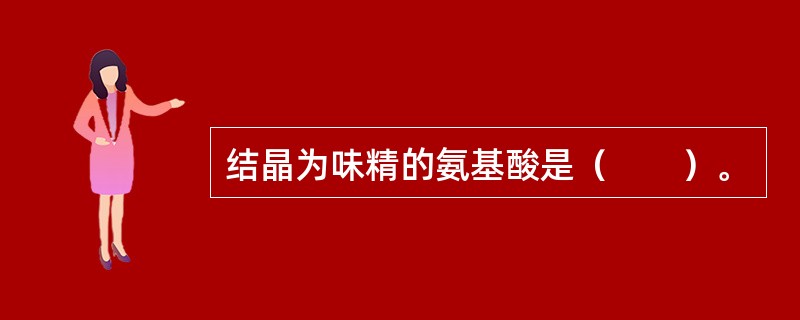 结晶为味精的氨基酸是（　　）。