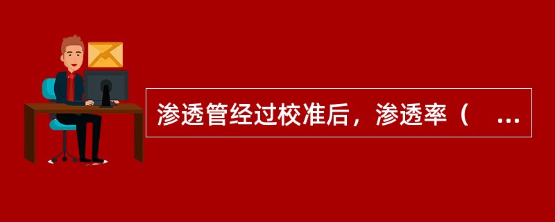 渗透管经过校准后，渗透率（　　）。