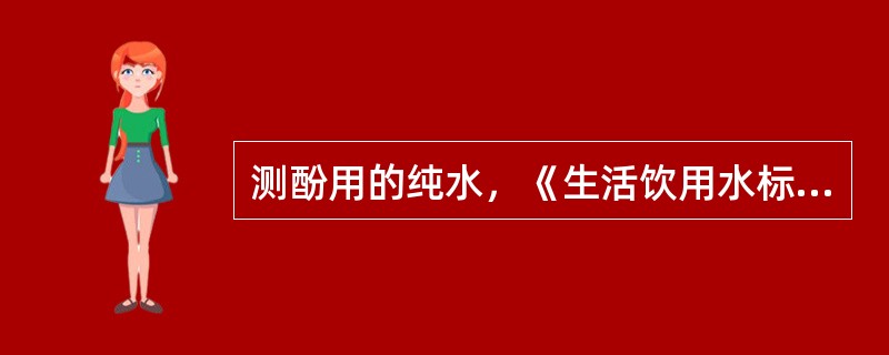 测酚用的纯水，《生活饮用水标准检验法》采用下列哪个方法制备