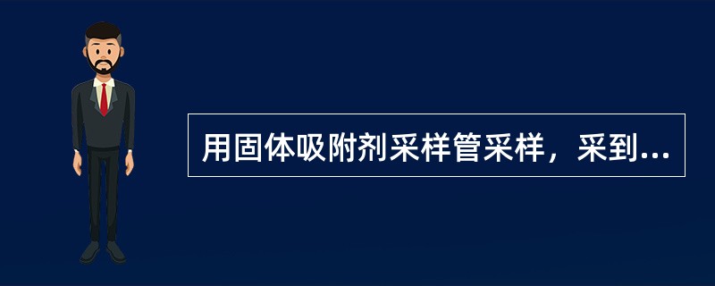 用固体吸附剂采样管采样，采到什么程度被认为是“穿透”了？（　　）