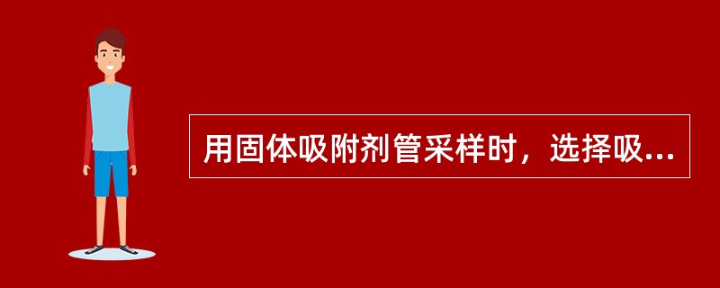 用固体吸附剂管采样时，选择吸附剂最关键的参数是