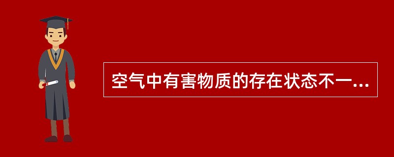 空气中有害物质的存在状态不一样，有的以气体或蒸气逸散于空气中；有的以液体或固体颗粒分散于空气中；一氧化碳的状态是（　　）。