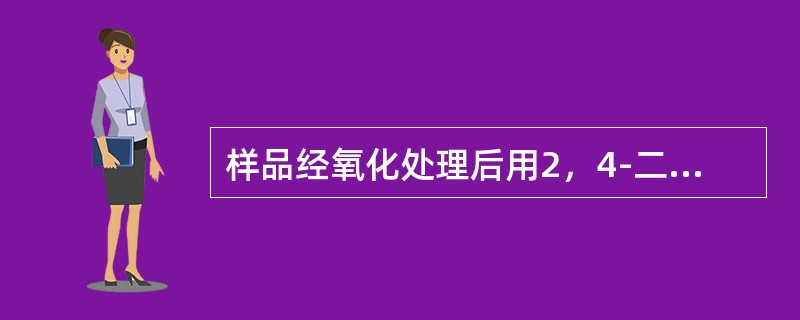 样品经氧化处理后用2，4-二硝基苯肼法定量测定的是