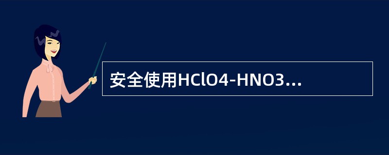 安全使用HClO4-HNO3消解体系消解化妆品以测定铅时，以下注意事项哪个是不必需的或是原则性错误的