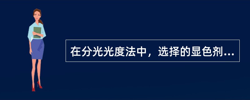 在分光光度法中，选择的显色剂最好应该满足哪个条件