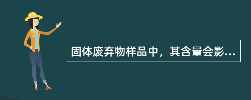 固体废弃物样品中，其含量会影响pH测定结果的物质是