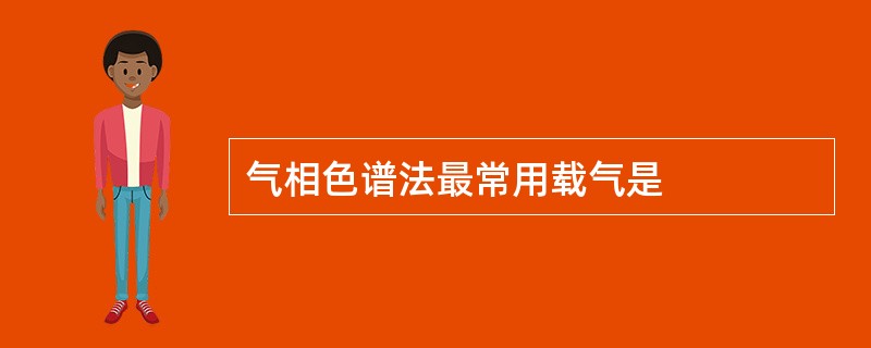 气相色谱法最常用载气是