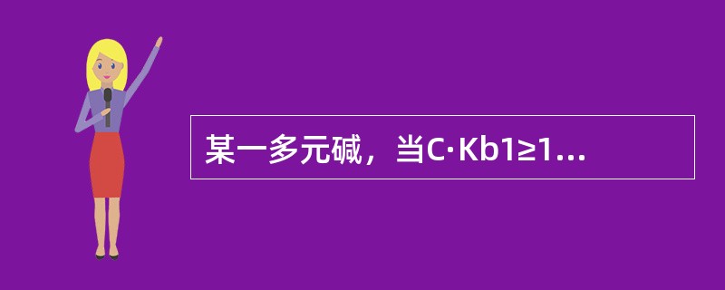某一多元碱，当C·Kb1≥10-8，C·K2b2＜10-8且Kb1/Kb2≥104,则