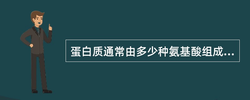 蛋白质通常由多少种氨基酸组成（　　）。